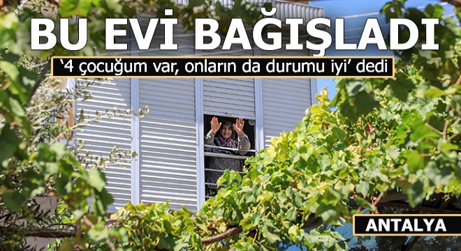 Evini 4 çocuğuna miras bırakmadı derneğe bağışladı