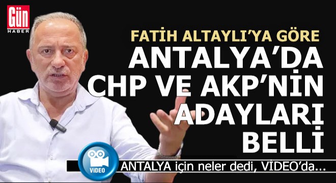 Fatih Altaylı'ya göre, AKP ve CHP'nin Antalya Büyükşehir adayları tamam gibi...