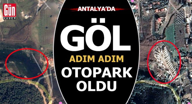 Gölün adım adım otoparka dönüşmesi, uydu fotoğrafında