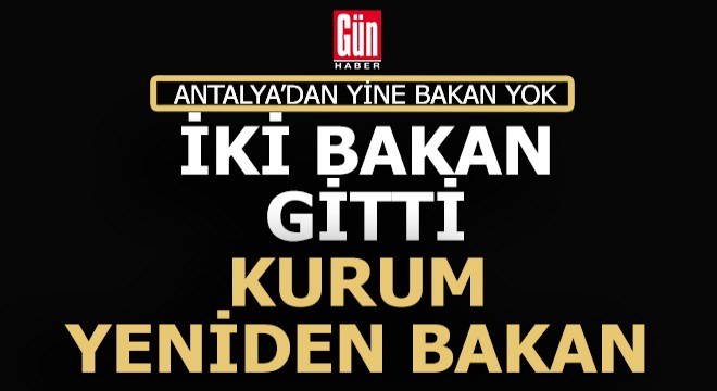 İki bakan değişti, Antalya'nın yine bakanı yok