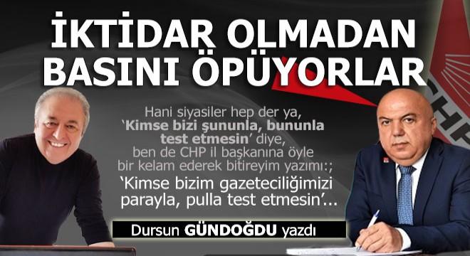 İktidar olmadan basını öpmeye başladılar