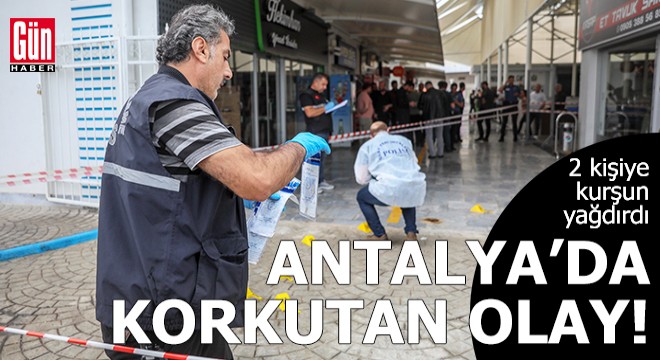 Antalya'da iş yeri önündeki 2 kişiye kurşun yağdırdı