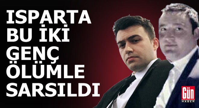 Isparta bu iki genç ölümle sarsıldı