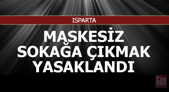 Isparta'da maskesiz sokağa çıkmak yasaklandı