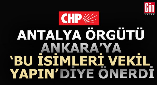 İşte CHP Antalya örgütünün Ankara'ya önerdiği vekil adayları