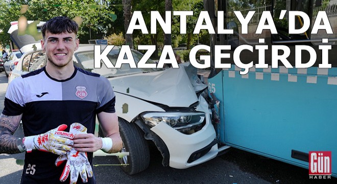 Kaleci Batıhan Antalya'da kaza geçirdi