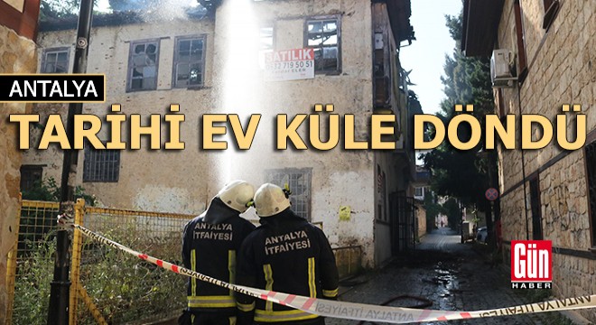 Kaleiçi'nde tarihi ev küle döndü