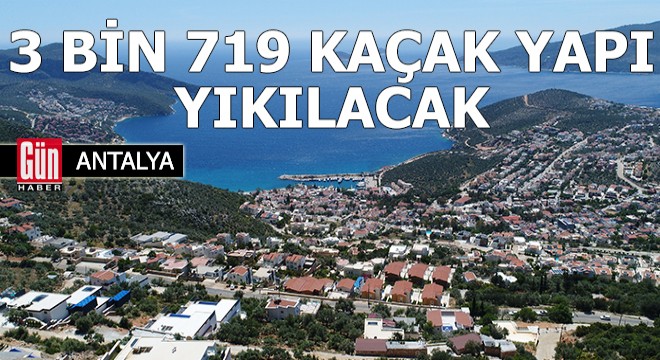 Kaş'ta 3 bin 719 kaçak yapı yıkılacak