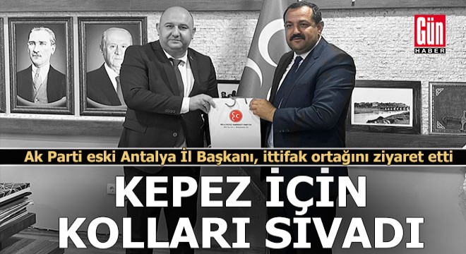 Kepez için kolları sıvadı, ilk ziyaret ittifak ortağına...