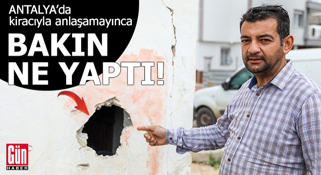 Antalya'da kiracıyla anlaşamayınca bakın ne yaptı!