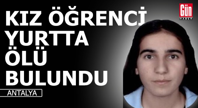 Kız öğrenci yurt odasında ölü bulundu