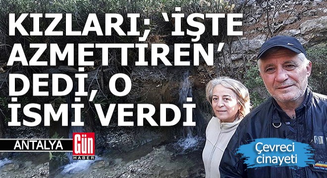 Kızları, 'İşte azmettiren' dedi bir kişinin ismini verdi