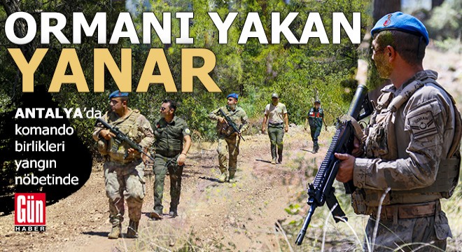 Komando ormanı koruyor... Ormanı yakan yanacak...