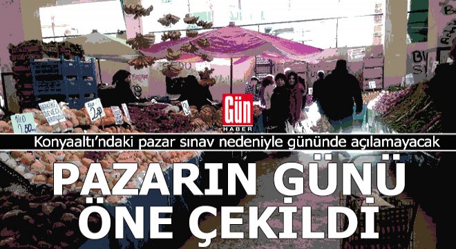 Konyaaltı'ndaki pazarın günü sınav nedeniyle öne çekildi