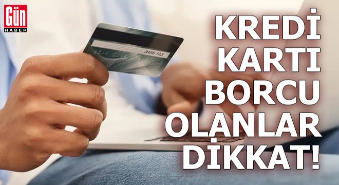 Kredi kartı borcu olanlar dikkat