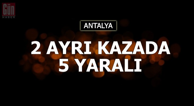 Manavgat'ta 2 kaza ayrı kazada 5 yaralı