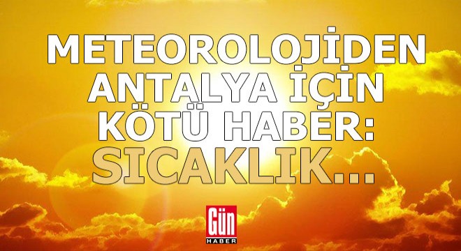 Meteoroloji'den Antalya için üzücü bir haber