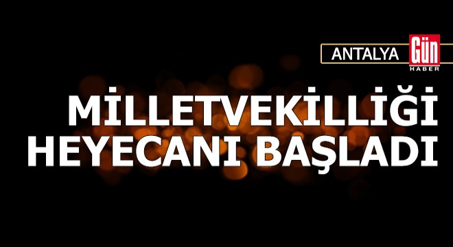 Milletvekilliği heyecanı başladı