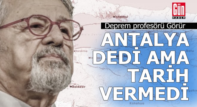 Naci Görür, Antalya'yı işaret etti ama tarih vermedi