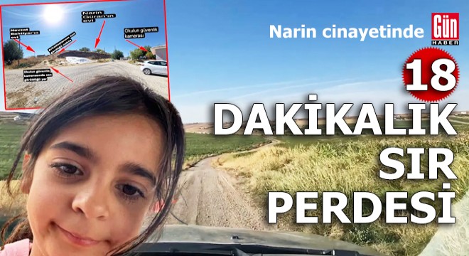 Narin cinayetinde 18 dakikalık sır perdesi