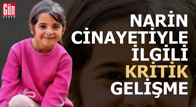 Narin cinayetiyle ilgili kritik gelişme