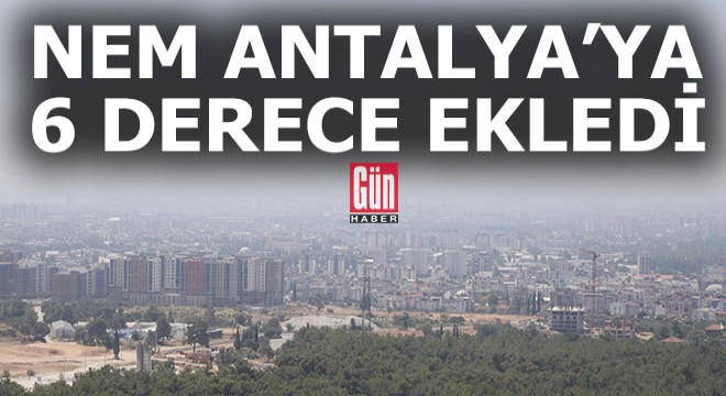 Nem Antalya'da sıcaklığı 6 derece yükseltti