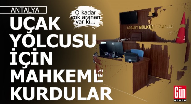 O kadar çok aranan var ki, çareyi Antalya Havalimanı'na mahkeme kurmakta buldular