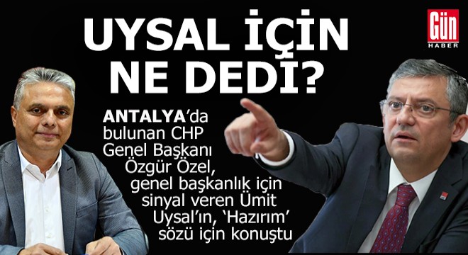 Özgür Özel, Ümit Uysal'ın genel başkan adaylığı çıkışı için ne dedi?