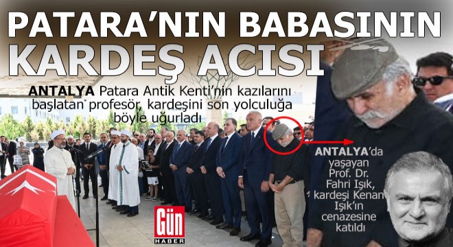 Patara Antik Kenti'nin ilk kazı başkanı Fahri Işık, kardeşi Kenan Işık'ı toprağa verdi