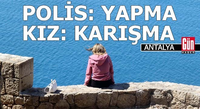 Polis, 'Yapma', kız 'Karışma'