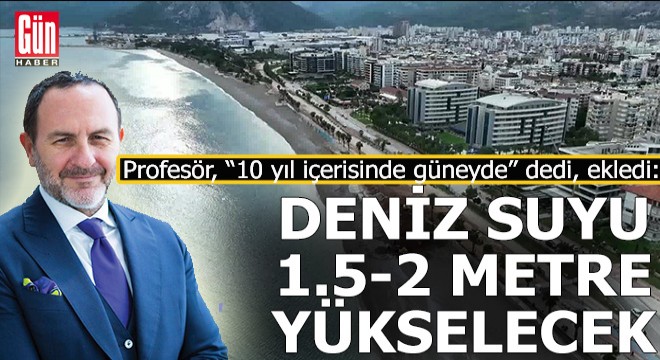 Profesör Alkin'e göre, 10 yıl içinde deniz suyu 2 metre kadar yükselecek