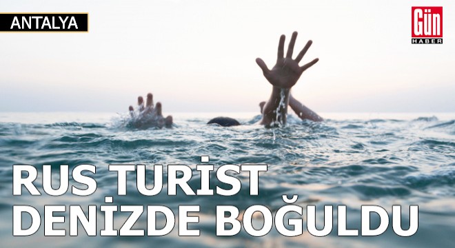 Rus turist Antalya'da denizde boğuldu