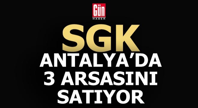 SGK Antalya'daki 3 arsasını satışa çıkardı