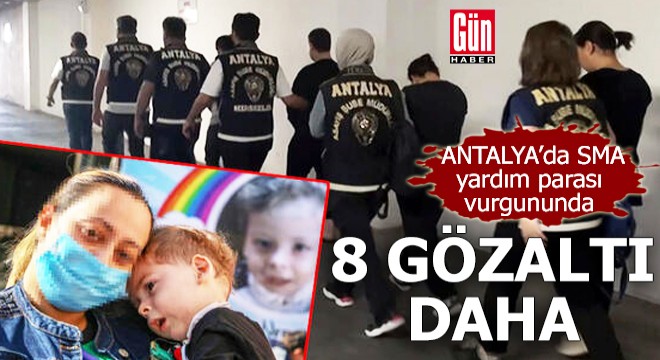 Antalya'da SMA yardım parası vurgununda 8 gözaltı daha