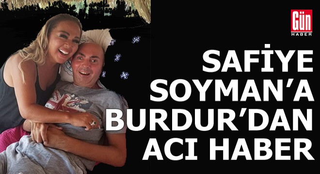 Safiye Soyman'a Burdur'dan acı haber