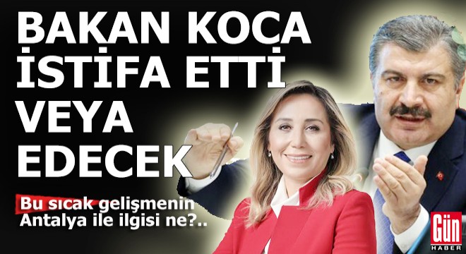 Sağlık Bakanı istifa mı ediyor?.. Bu sıcak gelişmenin Antalya ile ilgisi ne?..