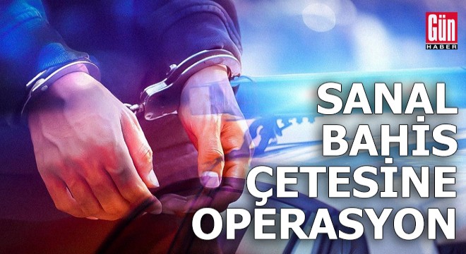 Sanal bahis çetesine operasyon: 89 gözaltı