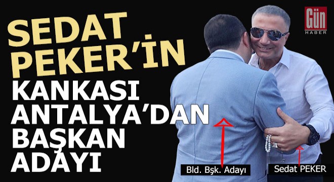 Sedat Peker’in kankası Antalya’dan belediye başkan adayı oldu