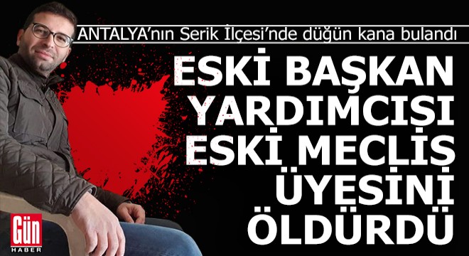 Serik'te eski başkan yardımcısı eski meclis üyesini öldürdü