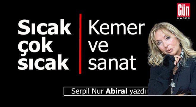 Sıcak çok sıcak / Kemer ve sanat