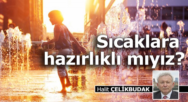 Sıcaklara hazırlıklı mıyız?