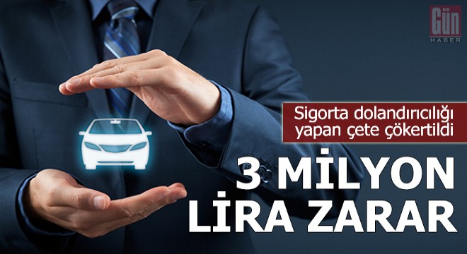 Sigorta dolandırıcılığı yapan çete çökertildi! 3 milyon lira zarar