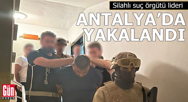 Silahlı suç örgütü lideri, Antalya'da yakalandı