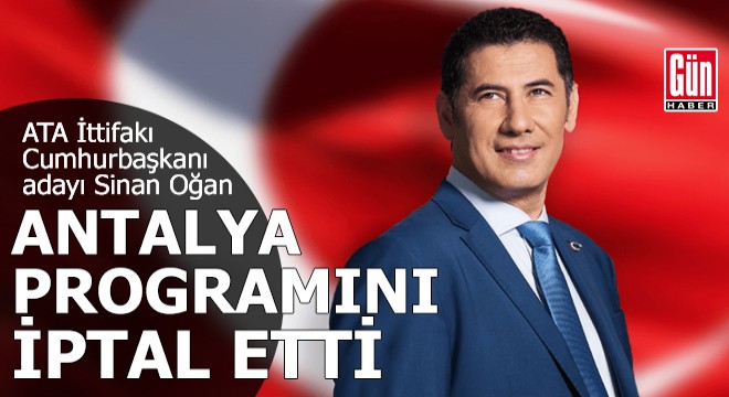 Sinan Oğan, Antalya programını iptal etti