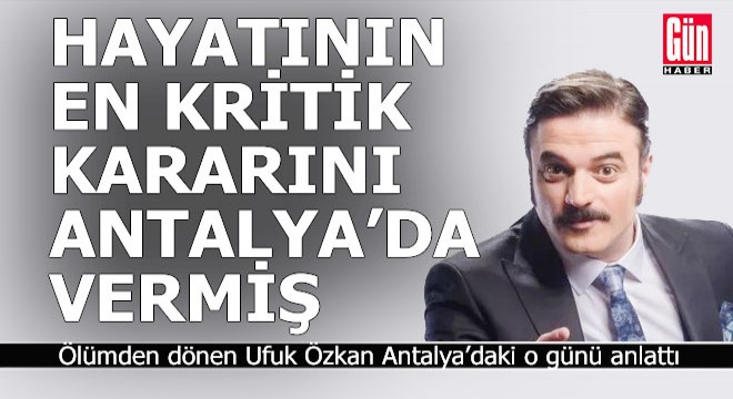 Sirozla mücadele eden Ufuk Özkan; Antalya'da bir saatliğine gittim 5 saat kaldım