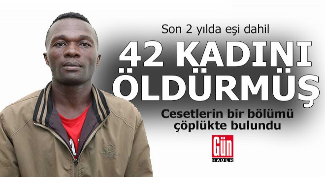 Son 2 yılda eşi dahil 42 kadını öldüren seri katil yakalandı