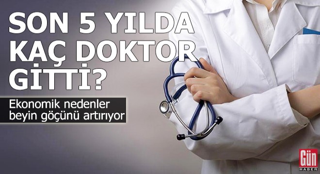 Son 5 yılda kaç doktor gitti?