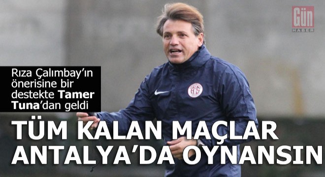 Süper Lig'in kalan tüm maçları Antalya'da oynansın