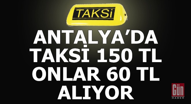 Taksiciler isyanda: 150 TL'lik mesafeye 60 TL alıyorlar