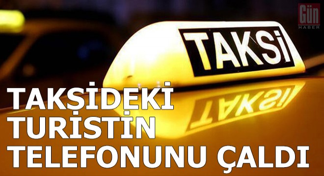 Taksideki turistin telefonunu çaldı